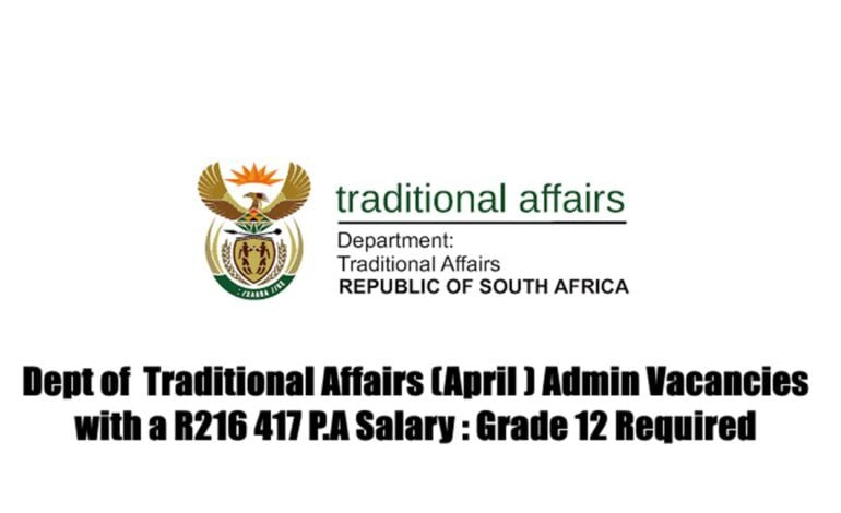 Dept of  Traditional Affairs (April ) Admin Vacancies with a R216 417 P.A Salary : Grade 12 Required