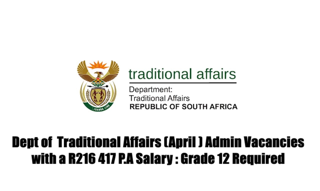 Dept of  Traditional Affairs (April ) Admin Vacancies with a R216 417 P.A Salary : Grade 12 Required